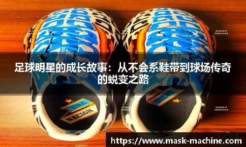 足球明星的成长故事：从不会系鞋带到球场传奇的蜕变之路