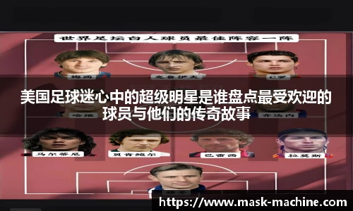 美国足球迷心中的超级明星是谁盘点最受欢迎的球员与他们的传奇故事
